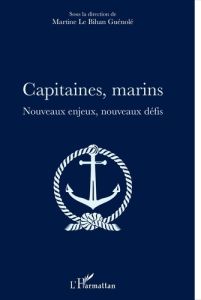 Capitaines, marins. Nouveaux enjeux, nouveaux défis - Le Bihan-Guénolé Martine