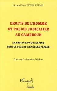Droits de l'homme et police judiciaire au Cameroun. La protection du suspect dans le code de procédu - Eteme Eteme Simon Pierre