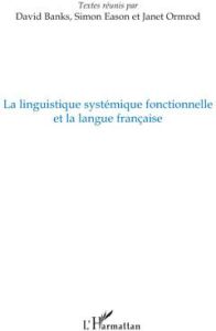 La linguistique systémique fonctionnelle et la langue française - Banks David - Eason Simon - Ormrod Janet