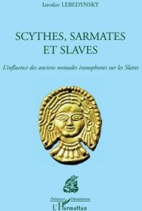 Scythes, Sarmates et Slaves. L'influence des anciens nomades iranophones sur les Slaves - Lebedynsky Iaroslav
