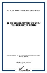 Le sport entre public et privé : frontières et porosités - Guibert Christophe - Loirand Gildas - Slimani Hass