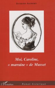 Moi, Caroline, "marraine" de Musset - Jaubert Jacques