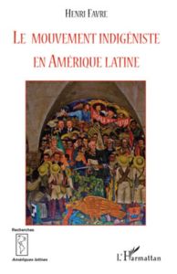 Le mouvement indigéniste en Amérique latine - Favre Henri