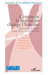 Comment la littérature change l'homme. Rûmi, Dante, Montaigne, Tagore, Hesse, Camus, Soljenitsyne - Anvar Leili - Bhattacharya France - Dadoun Roger -