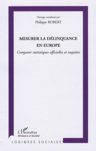 Mesurer la délinquance en Europe. Comparer statistiques officielles et enquêtes - Robert Philippe