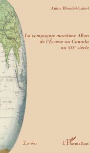 La compagnie maritime Allan : de l'Ecosse au Canada au XIXe siècle - Blondel-Loisel Annie - Barbiche Jean-Paul