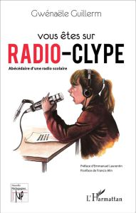 Vous êtes sur Radio Clype. Abécédaire d'une radio scolaire - Guillerm Gwénaële - Laurentin Emmanuel - Alin Fran