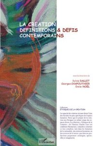 La création, définitions et défis contemporains - Dallet Sylvie - Chapouthier Georges - Noël Emile