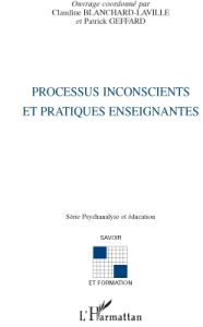 Processus inconscients et pratiques enseignantes - Blanchard-Laville Claudine - Geffard Patrick
