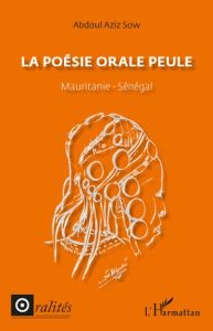 La poésie orale peule. Mauritanie - Sénégal - Sow Abdoul Aziz
