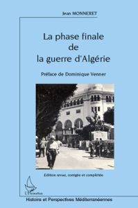 La phase finale de la guerre d'Algérie. Edition revue et corrigée - Monneret Jean - Venner Dominique