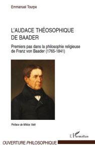 L'audace théosophique de Baader. Premiers pas dans la philosophie religieuse de Franz von Baader (17 - Tourpe Emmanuel - Vetö Miklos
