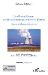 Le démantèlement des installations nucléaires en Europe. Enjeux juridiques et financiers - Rubercy Guy de - Lenglart François