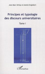 Principes et typologie des discours universitaires. Tome 1 : Actes du Colloque international "Les di - Defays Jean-Marc - Englebert Annick