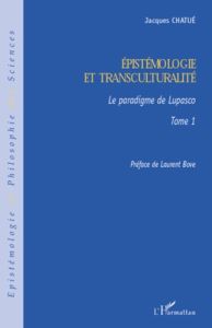 Epistémologie et transculturalité. Tome 1, Le paradigme de Lupasco - Chatué Jacques - Bove Laurent