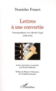 Lettres à une convertie. Correspondance avec Berthe Tygel (1930-1976) - Fumet Stanislas - Gaillardon David - Schumann Maur