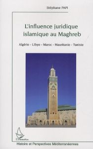 L'influence juridique islamique au Maghreb. (Algérie, Libye, Maroc, Mauritanie, Tunisie) - Papi Stéphane - Charvin Robert