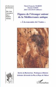 Figures de l'étranger autour de la Méditerranée antique - Marein Marie-Françoise - Voisin Patrick - Gallego
