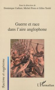 Guerre et race dans l'aire anglophone - Cadinot Dominique - Prum Michel - Teulié Gilles