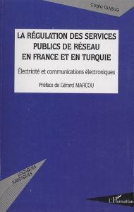 La régulation des services publics de réseau en France et en Turquie. Electricité et communications - Tansug Cagla - Marcou Gérard