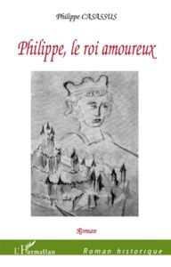 Philippe, le roi amoureux - Casassus Philippe