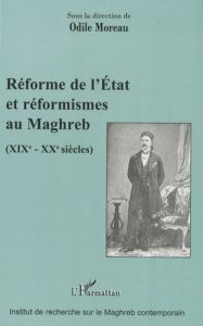 Réforme de l'Etat et réformismes au Maghreb (XIXe-XXe siècles) - Moreau Odile