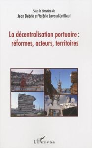 La décentralisation portuaire : réformes, acteurs, territoires - Debrie Jean - Lavaud-Letilleul Valérie