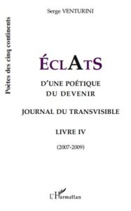 ECLATS d'une poétique du devenir. Journal du transvisible - Livre 4 (2007-2009) - Venturini Serge