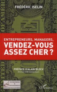 Entrepreneurs, managers, vendez-vous assez cher ? - Iselin Frédéric - Bloch Alain