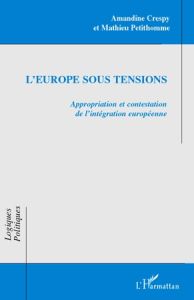 L'Europe sous tensions. Appropriation et contestation de l'intégration européenne - Crespy Amandine - Petithomme Mathieu