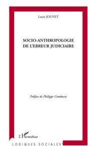 Socio-anthropologie de l'erreur judiciaire - Jouvet Lucie - Combessie Philippe