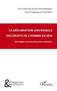 La déclaration universelle des droits de l'Homme en 2010. Base légale d'une nouvelle justice mondial - Machelon Jean-Pierre - Chaigneau Pascal - Nohra Fo