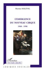 L'émergence du nouveau cirque. 1968-1998 - Maleval Martine