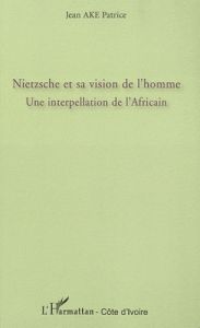Nietzsche et sa vision de l'homme. Une interpellation de l'africain - Jean Patrice