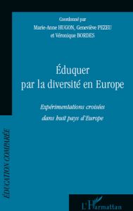 Eduquer par la diversité en Europe. Expérimentations croisées dans huit pays d'Europe - Hugon Marie-Anne - Pezeu Geneviève - Bordes Véroni