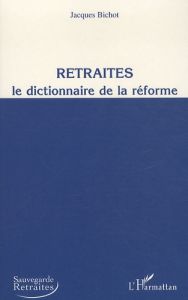 Retraités, Le dictionnaire de la réforme - Bichot Jacques
