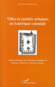 Villes et sociétés urbaines en Amérique coloniale. Séminaire d'Histoire de l'Amérique Coloniale 2008 - Grunberg Bernard
