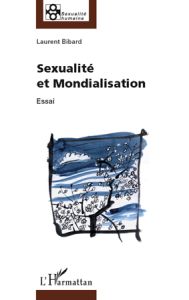 Sexualité et mondialisation. Essai philosophique - Bibard Laurent