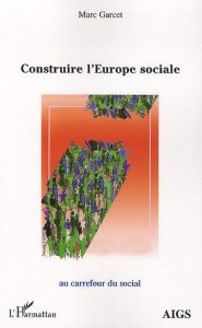 Construire l'Europe sociale - Garcet Marc
