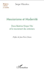 Messianisme et Modernité. Dona Béatrice Kimpa Vita et le mouvement des antoniens - Mboukou Serge - Dozon Jean-Pierre
