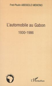 L'automobile au Gabon. 1930-1986 - Abessolo Mewono Fred-Paulin - Dubois Colette
