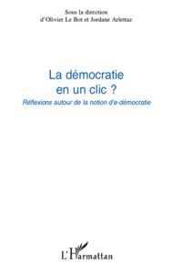 La démocratie en un clic ? Réflexions autour de la notion d'e-démocratie - Le Bot Olivier - Arlettaz Jordane
