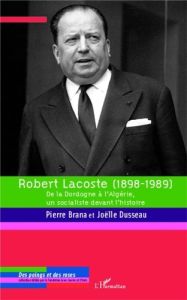 Robert Lacoste (1898-1989). De la Dordogne à l'Algérie, un socialiste devant l'histoire - Brana Pierre - Dusseau Joëlle