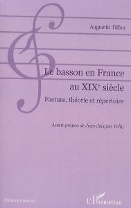 Le Basson en France au XIXe siècle. Facture, théorie et répertoire - Tiffou Augustin - Velly Jean-Jacques