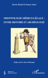 Odontologie médico-légale : entre histoire et archéologie - Riaud Xavier - Janot Francis - Bontemps Hervé