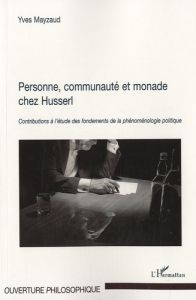 Personne, communauté et monade chez Husserl. Contributions à l'étude des fondements de la phénoménol - Mayzaud Yves