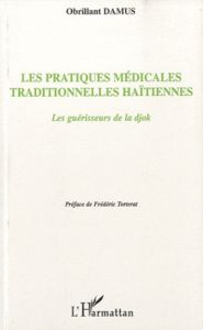 Les pratiques médicales traditionnelles haïtiennes. Les guérisseurs de la djok - Damus Obrillant - Torterat Frédéric
