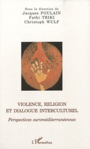 Violence, religion et dialogue interculturel. Perspectives euroméditerranéennes - Poulain Jacques - Triki Fathi - Wulf Christoph
