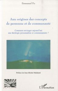 Aux origines des concepts de personne et de communaute - Pic Emmanuel - Maldamé Jean-Michel