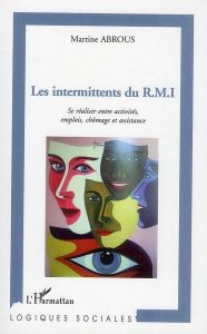 Les intermittents du RMI. Se réaliser entre activités, emplois, chômage et assistance - Abrous Martine